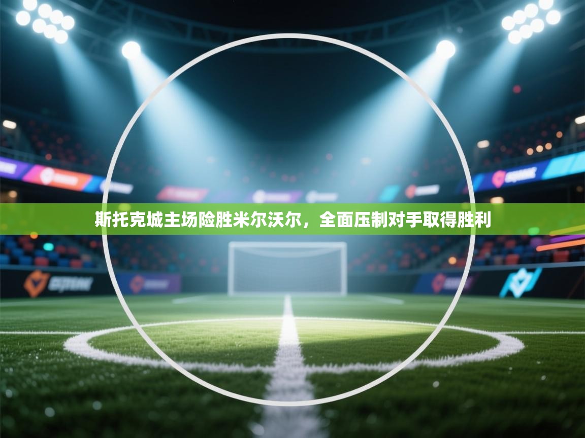 斯托克城主场险胜米尔沃尔，全面压制对手取得胜利  第2张